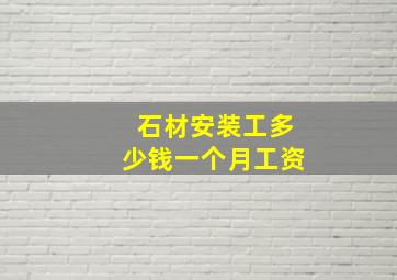 石材安装工多少钱一个月工资