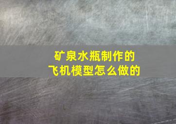 矿泉水瓶制作的飞机模型怎么做的