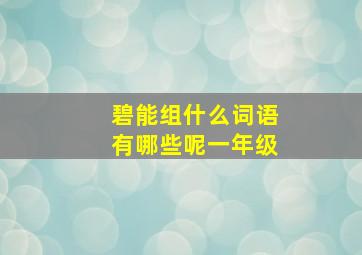 碧能组什么词语有哪些呢一年级