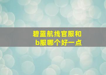 碧蓝航线官服和b服哪个好一点