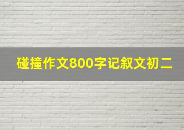 碰撞作文800字记叙文初二