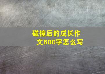 碰撞后的成长作文800字怎么写