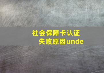 社会保障卡认证失败原因unde