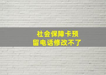 社会保障卡预留电话修改不了