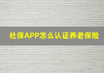 社保APP怎么认证养老保险