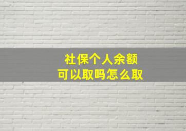 社保个人余额可以取吗怎么取