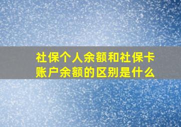 社保个人余额和社保卡账户余额的区别是什么