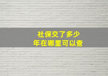 社保交了多少年在哪里可以查