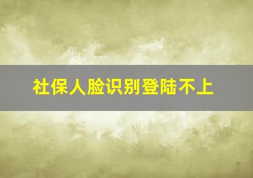 社保人脸识别登陆不上