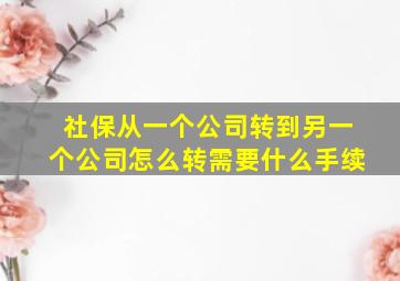 社保从一个公司转到另一个公司怎么转需要什么手续