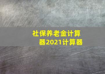 社保养老金计算器2021计算器