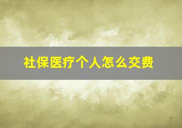 社保医疗个人怎么交费