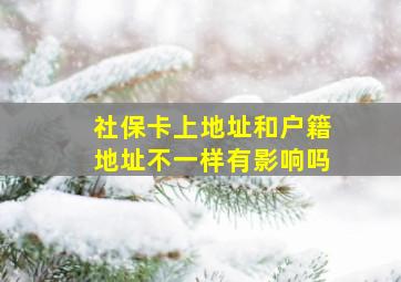 社保卡上地址和户籍地址不一样有影响吗