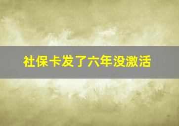 社保卡发了六年没激活