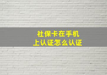 社保卡在手机上认证怎么认证