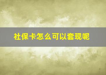 社保卡怎么可以套现呢