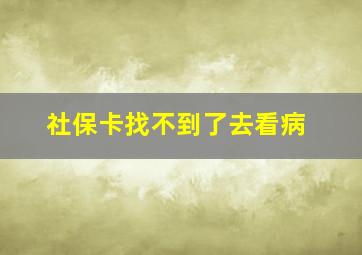 社保卡找不到了去看病