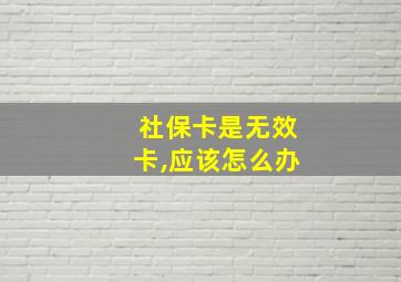 社保卡是无效卡,应该怎么办