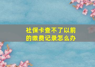 社保卡查不了以前的缴费记录怎么办