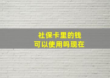 社保卡里的钱可以使用吗现在