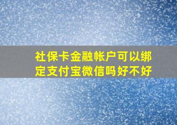 社保卡金融帐户可以绑定支付宝微信吗好不好