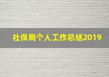 社保局个人工作总结2019