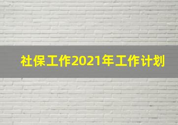 社保工作2021年工作计划