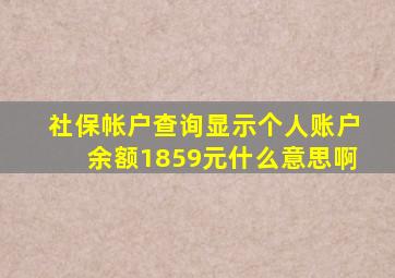 社保帐户查询显示个人账户余额1859元什么意思啊