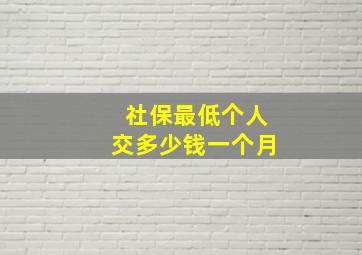 社保最低个人交多少钱一个月