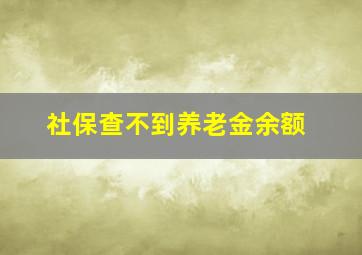 社保查不到养老金余额