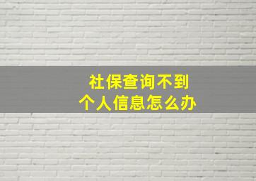 社保查询不到个人信息怎么办