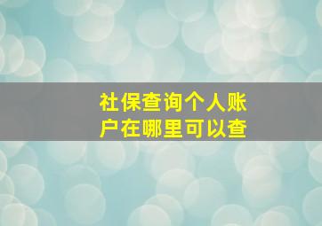 社保查询个人账户在哪里可以查