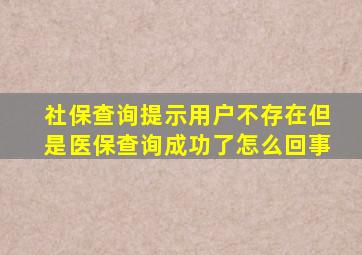 社保查询提示用户不存在但是医保查询成功了怎么回事