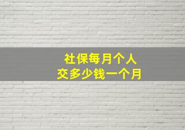 社保每月个人交多少钱一个月