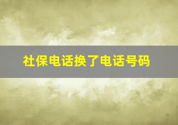 社保电话换了电话号码