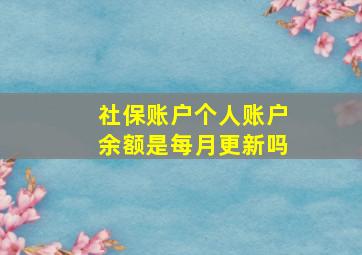 社保账户个人账户余额是每月更新吗