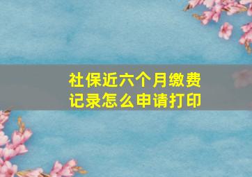 社保近六个月缴费记录怎么申请打印