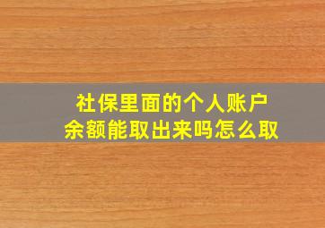 社保里面的个人账户余额能取出来吗怎么取