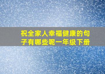 祝全家人幸福健康的句子有哪些呢一年级下册