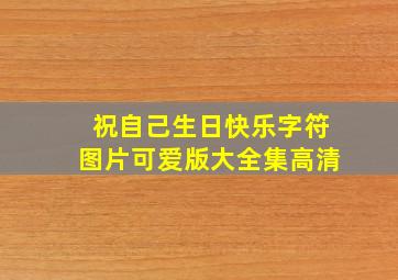 祝自己生日快乐字符图片可爱版大全集高清