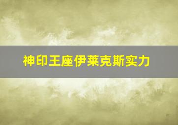 神印王座伊莱克斯实力