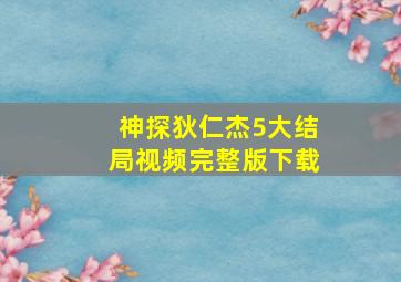 神探狄仁杰5大结局视频完整版下载