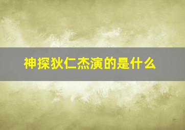 神探狄仁杰演的是什么