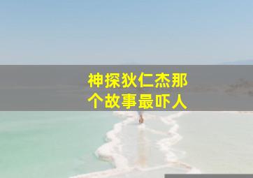 神探狄仁杰那个故事最吓人