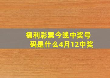 福利彩票今晚中奖号码是什么4月12中奖