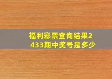 福利彩票查询结果2433期中奖号是多少