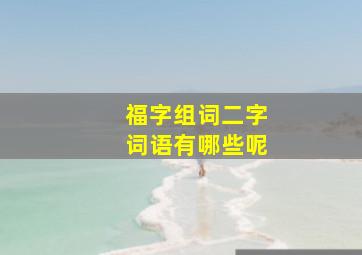 福字组词二字词语有哪些呢