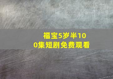 福宝5岁半100集短剧免费观看