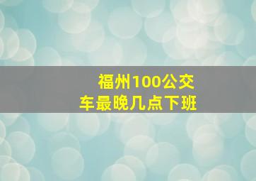 福州100公交车最晚几点下班