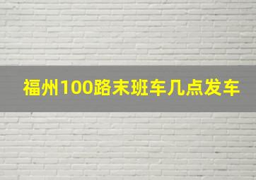 福州100路末班车几点发车